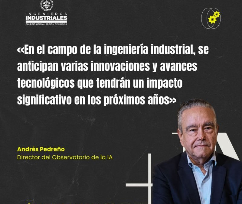 Andrés Pedreño: «La IA generativa potencia a los profesionales de la ingeniería industrial»