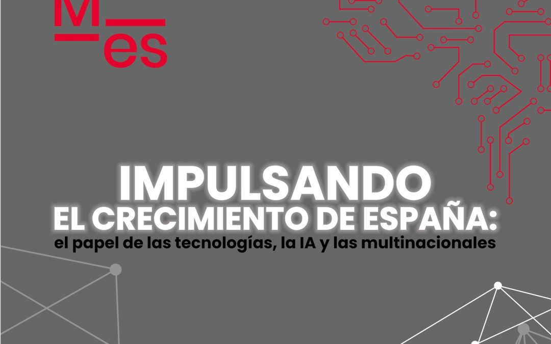 Informe: «Impulsando el crecimiento de España»: cómo las tecnologías, la IA y las multinacionales están transformando la economía