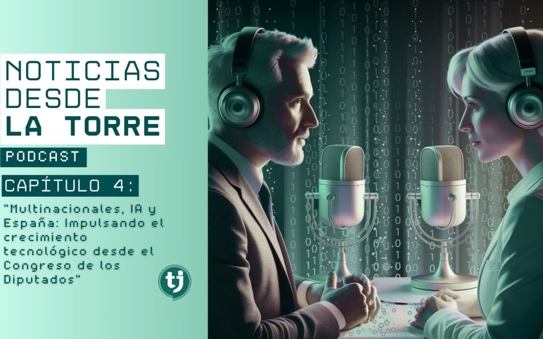 PODCAST: Multinacionales, IA y España: Impulsando el crecimiento tecnológico desde el Congreso de los Diputados