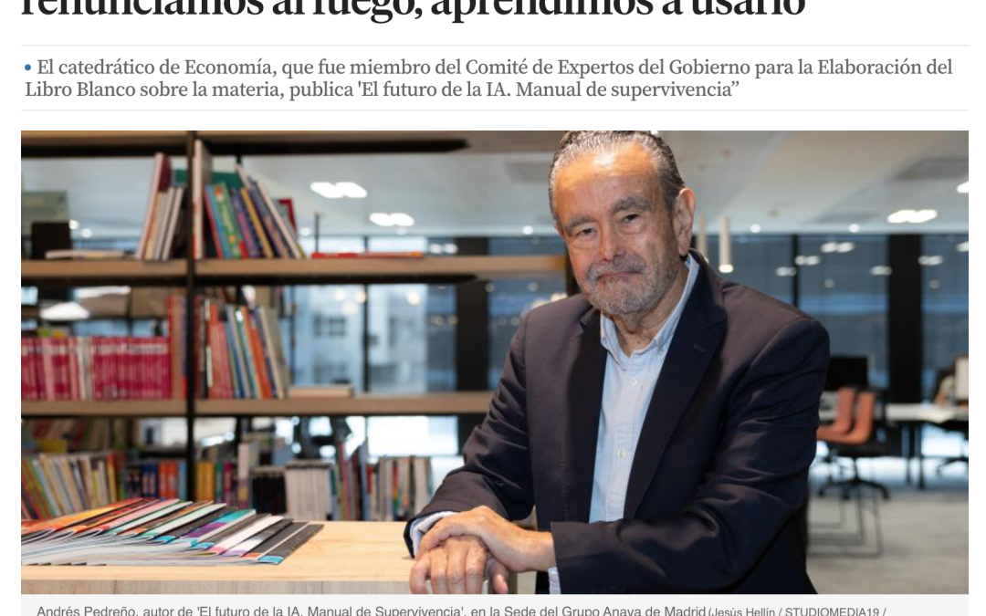 «Si el fuego quema y la IA quema, no renunciamos al fuego: aprendimos a usarlo» Andrés Pedreño en La Vanguardia